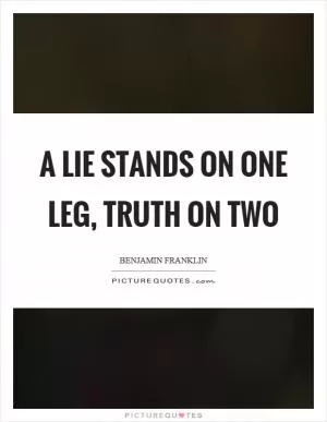 A lie stands on one leg, truth on two Picture Quote #1