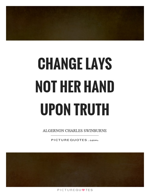 Change lays not her hand upon truth Picture Quote #1