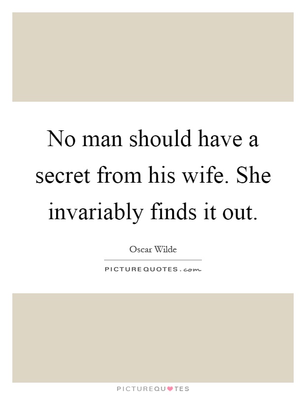 No man should have a secret from his wife. She invariably finds it out Picture Quote #1