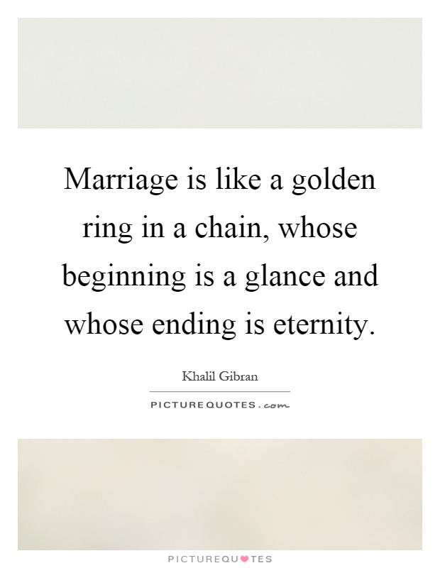 Marriage is like a golden ring in a chain, whose beginning is a glance and whose ending is eternity Picture Quote #1