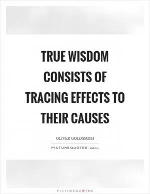 True wisdom consists of tracing effects to their causes Picture Quote #1