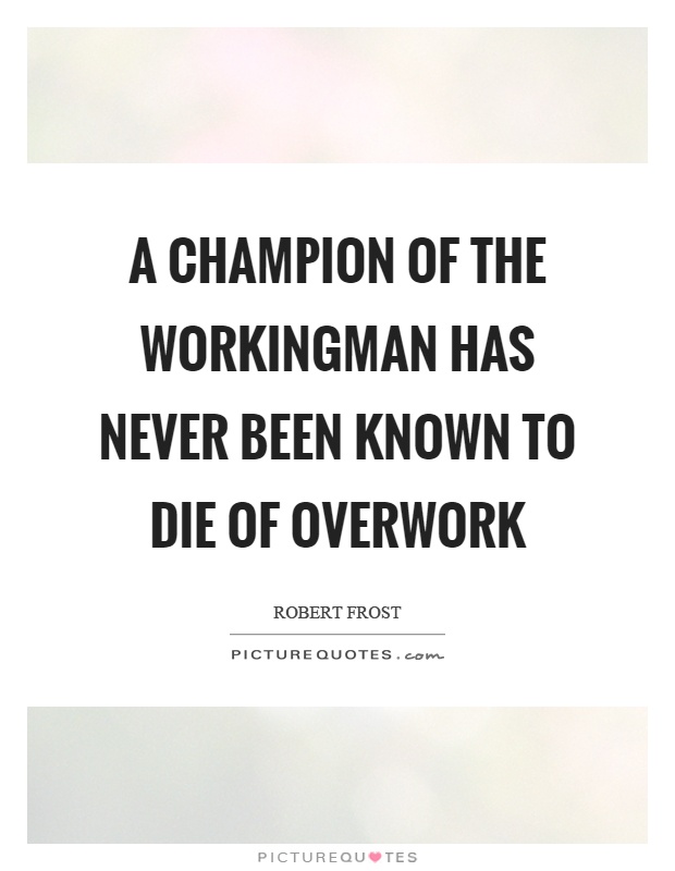 A champion of the workingman has never been known to die of overwork Picture Quote #1