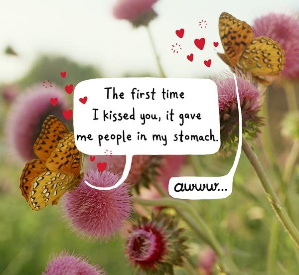 The first time I kissed you, it gave me people in my stomach. Awww Picture Quote #1