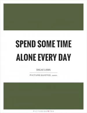Spend some time alone every day Picture Quote #1
