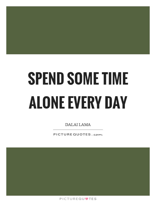 Spend some time alone every day Picture Quote #1