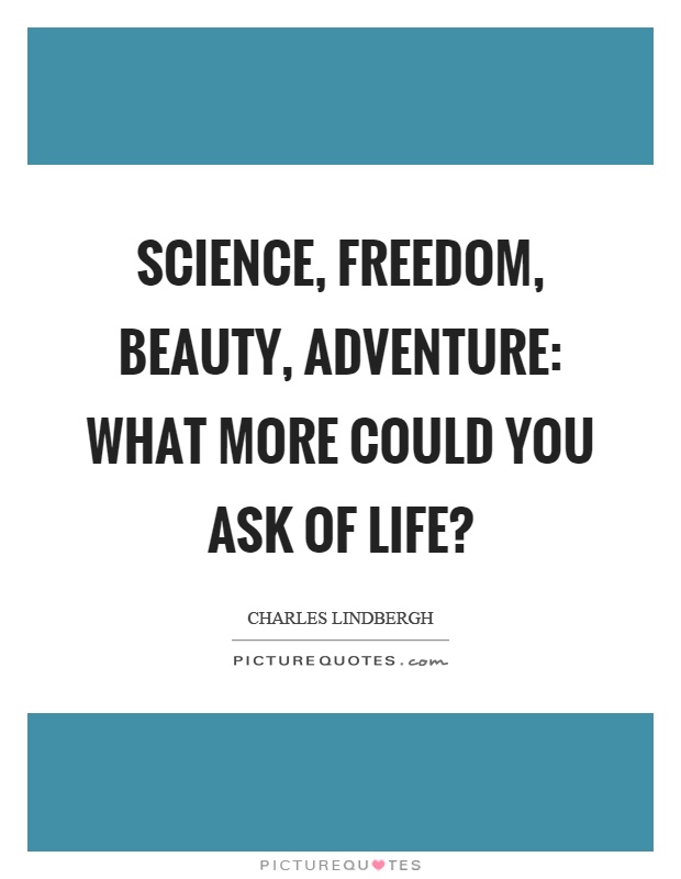 Science, freedom, beauty, adventure: what more could you ask of life? Picture Quote #1