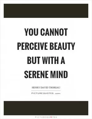 You cannot perceive beauty but with a serene mind Picture Quote #1