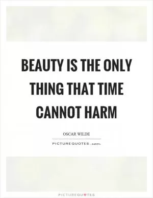 Beauty is the only thing that time cannot harm Picture Quote #1