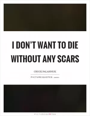 I don’t want to die without any scars Picture Quote #1