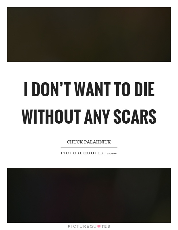 I don't want to die without any scars Picture Quote #1