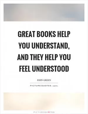 Great books help you understand, and they help you feel understood Picture Quote #1