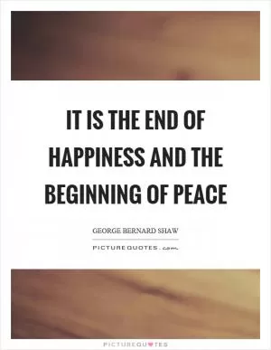 It is the end of happiness and the beginning of peace Picture Quote #1
