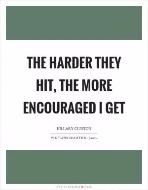 The harder they hit, the more encouraged I get Picture Quote #1