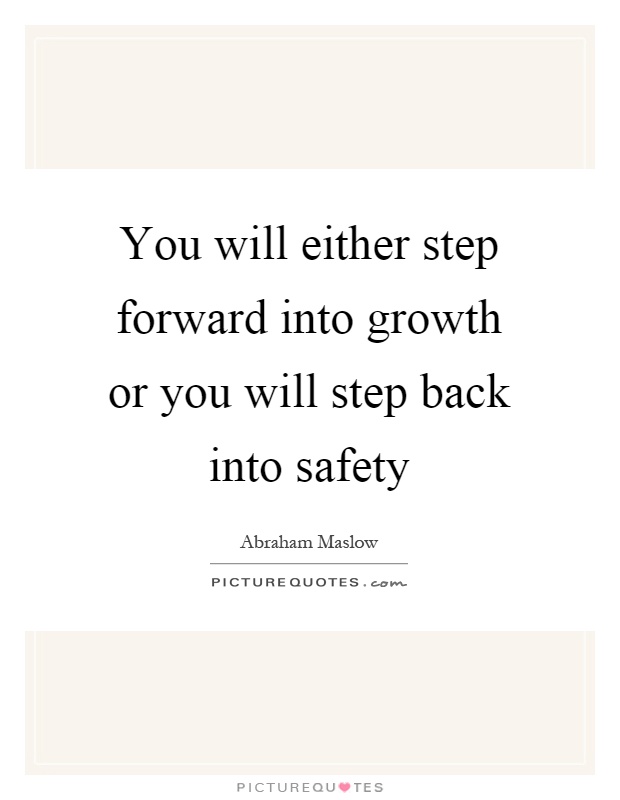 You will either step forward into growth or you will step back into safety Picture Quote #1