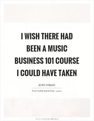 I wish there had been a music business 101 course I could have taken Picture Quote #1