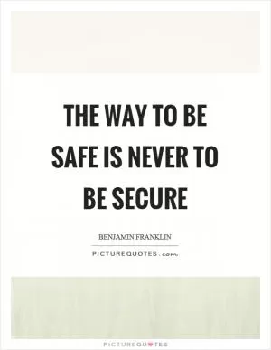 The way to be safe is never to be secure Picture Quote #1