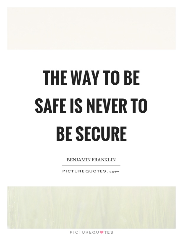 The way to be safe is never to be secure Picture Quote #1