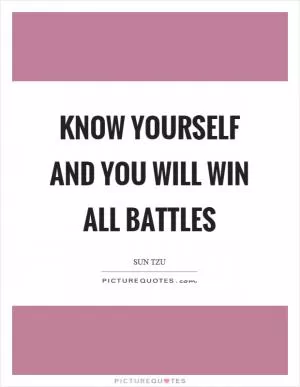 Know yourself and you will win all battles Picture Quote #1