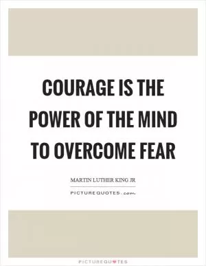 Courage is the power of the mind to overcome fear Picture Quote #1