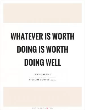 Whatever is worth doing is worth doing well Picture Quote #1