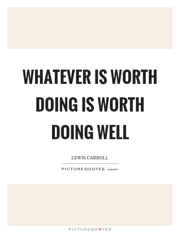 Whatever is worth doing is worth doing well Picture Quote #1