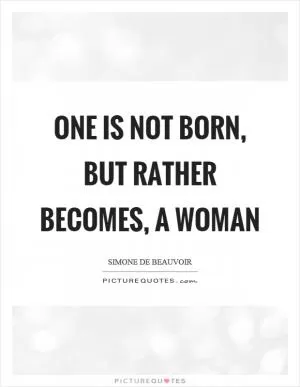One is not born, but rather becomes, a woman Picture Quote #1