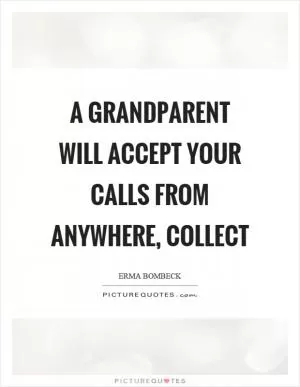 A grandparent will accept your calls from anywhere, collect Picture Quote #1