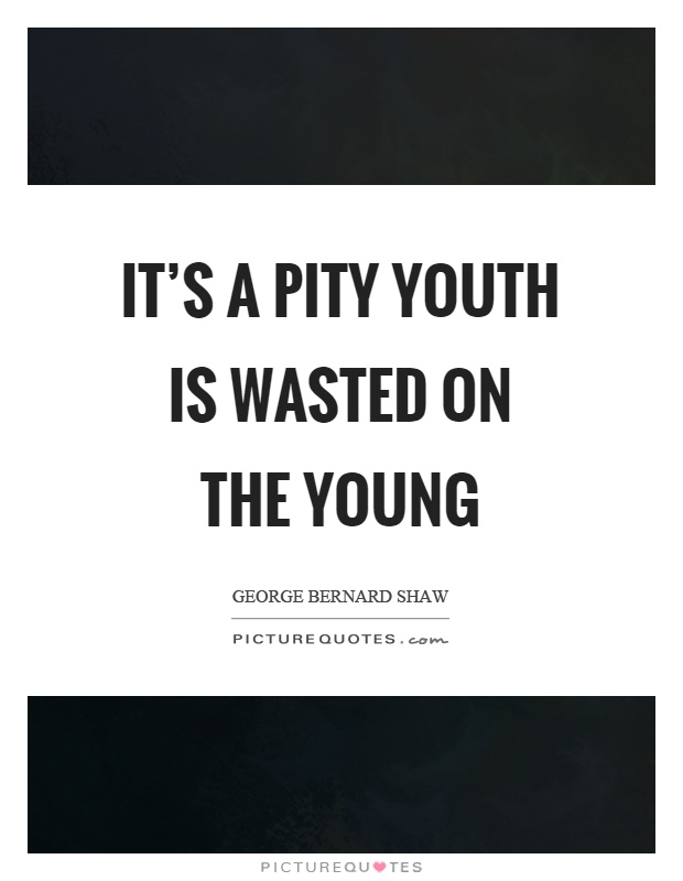 It's a pity youth is wasted on the young Picture Quote #1