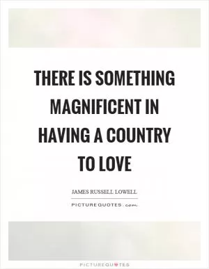 There is something magnificent in having a country to love Picture Quote #1