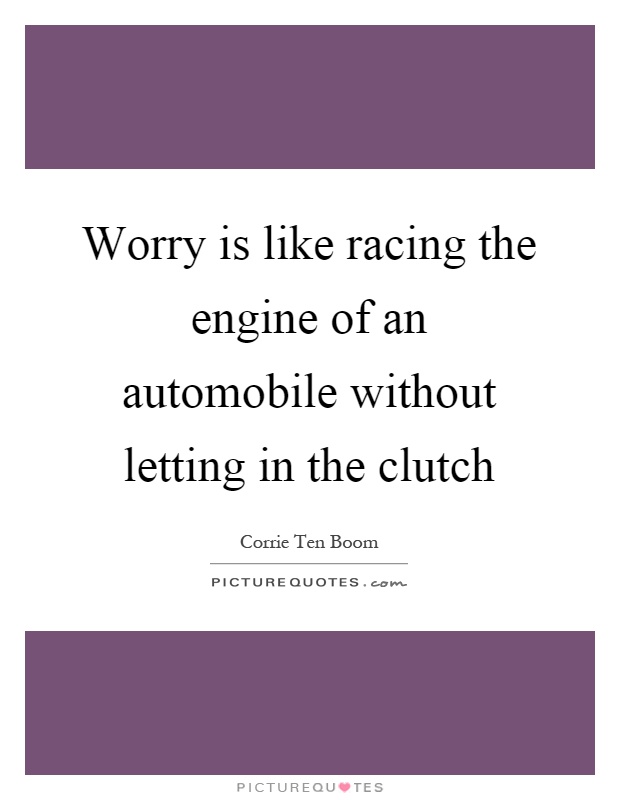 Worry is like racing the engine of an automobile without letting in the clutch Picture Quote #1