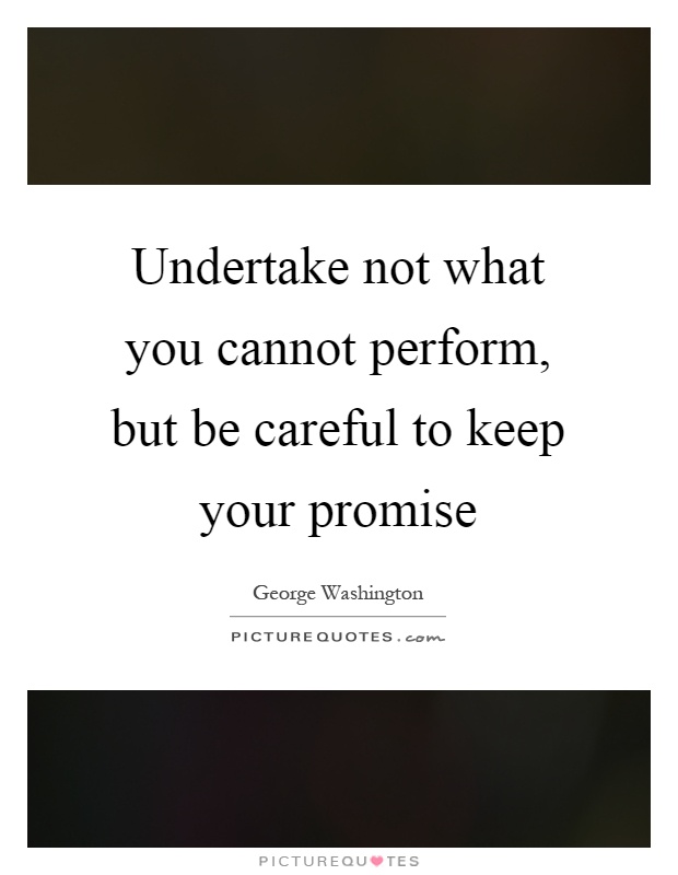Undertake not what you cannot perform, but be careful to keep your promise Picture Quote #1
