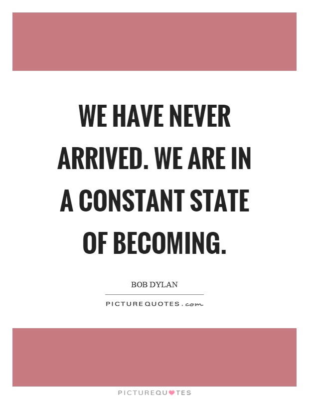 We have never arrived. We are in a constant state of becoming Picture Quote #1
