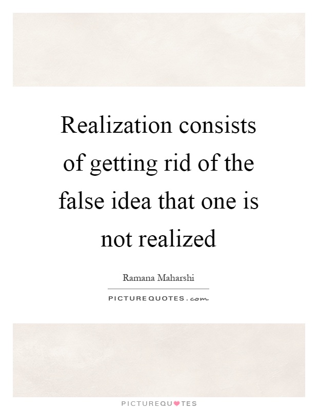 Realization consists of getting rid of the false idea that one is not realized Picture Quote #1