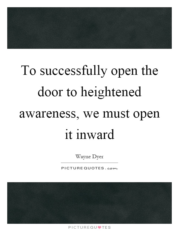 To successfully open the door to heightened awareness, we must open it inward Picture Quote #1