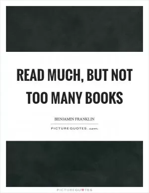 Read much, but not too many books Picture Quote #1