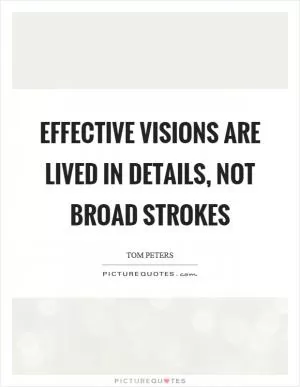 Effective visions are lived in details, not broad strokes Picture Quote #1