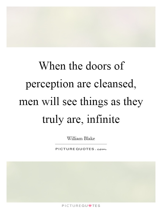 When the doors of perception are cleansed, men will see things as they truly are, infinite Picture Quote #1
