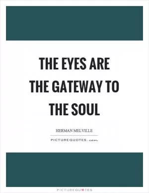 The eyes are the gateway to the soul Picture Quote #1