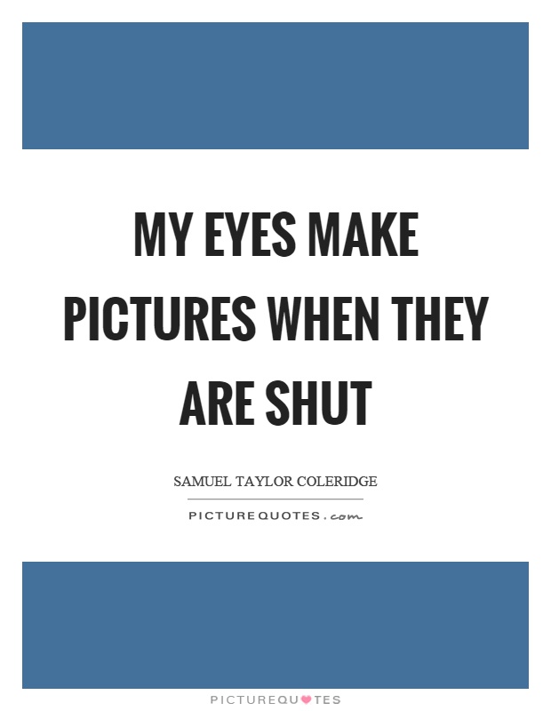 My eyes make pictures when they are shut Picture Quote #1