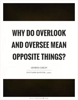 Why do overlook and oversee mean opposite things? Picture Quote #1