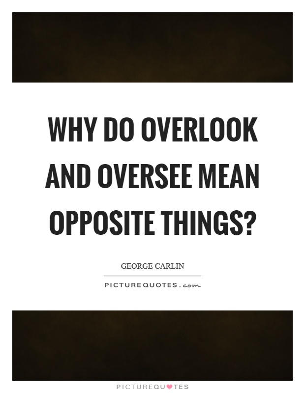 Why do overlook and oversee mean opposite things? Picture Quote #1