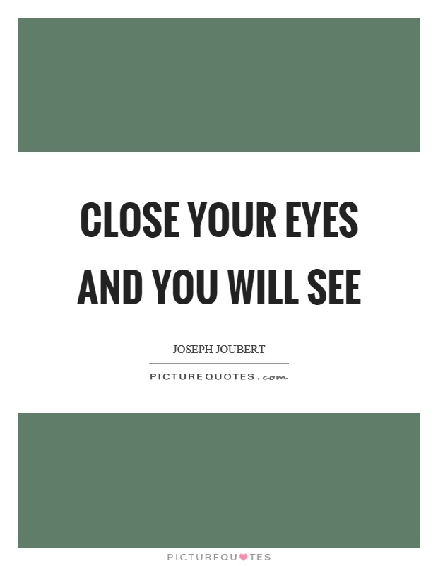 Close your eyes and you will see Picture Quote #1