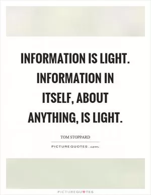 Information is light. Information in itself, about anything, is light Picture Quote #1