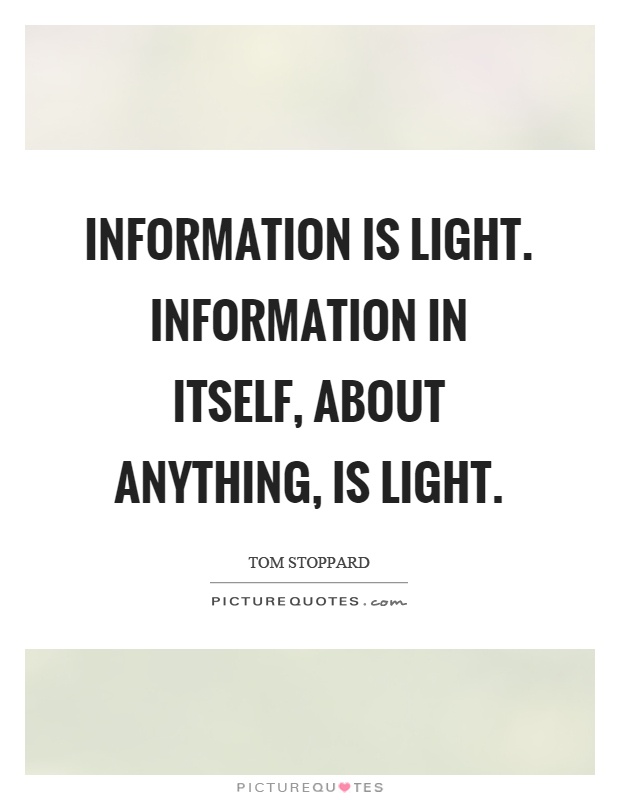 Information is light. Information in itself, about anything, is light Picture Quote #1