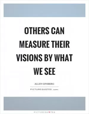 Others can measure their visions by what we see Picture Quote #1