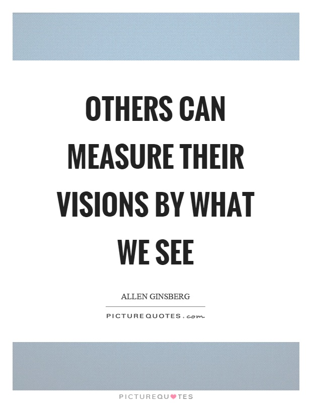 Others can measure their visions by what we see Picture Quote #1