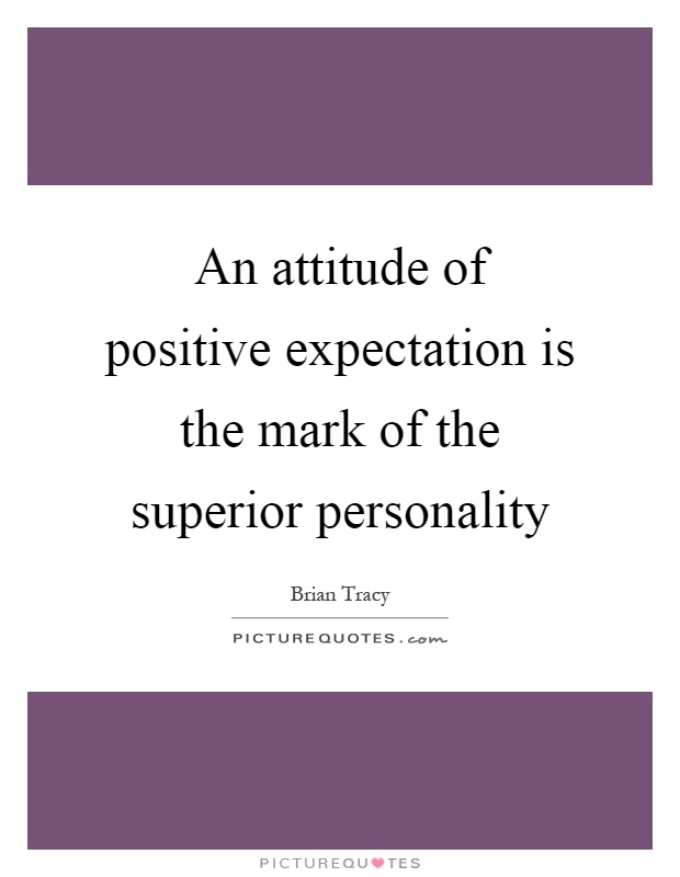 An attitude of positive expectation is the mark of the superior personality Picture Quote #1