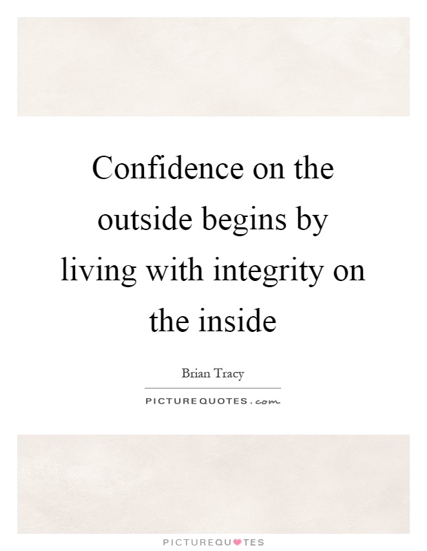 Confidence on the outside begins by living with integrity on the inside Picture Quote #1