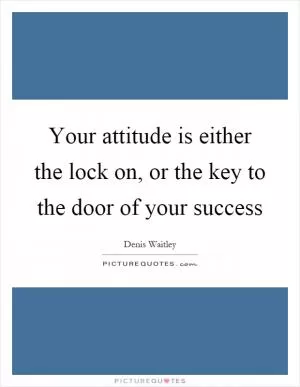 Your attitude is either the lock on, or the key to the door of your success Picture Quote #1