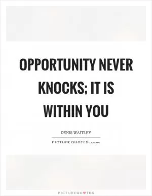 Opportunity never knocks; it is within you Picture Quote #1